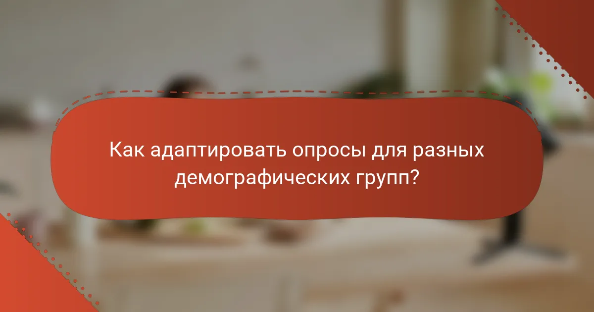 Как адаптировать опросы для разных демографических групп?