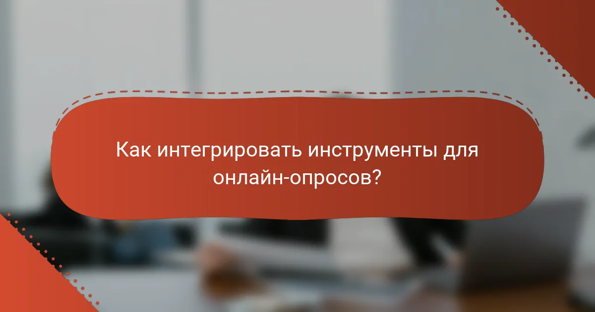 Как интегрировать инструменты для онлайн-опросов?