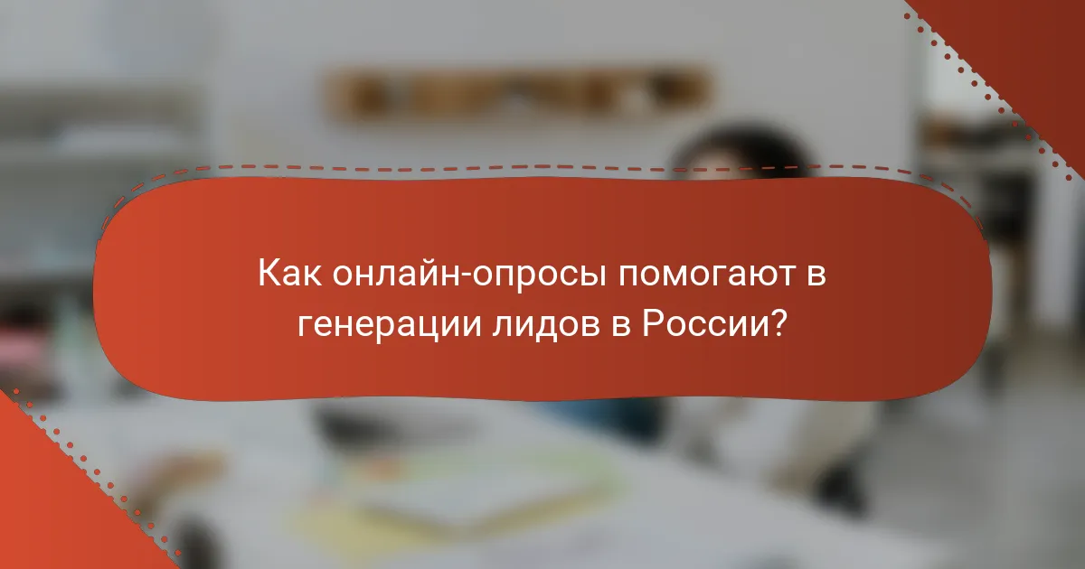 Как онлайн-опросы помогают в генерации лидов в России?