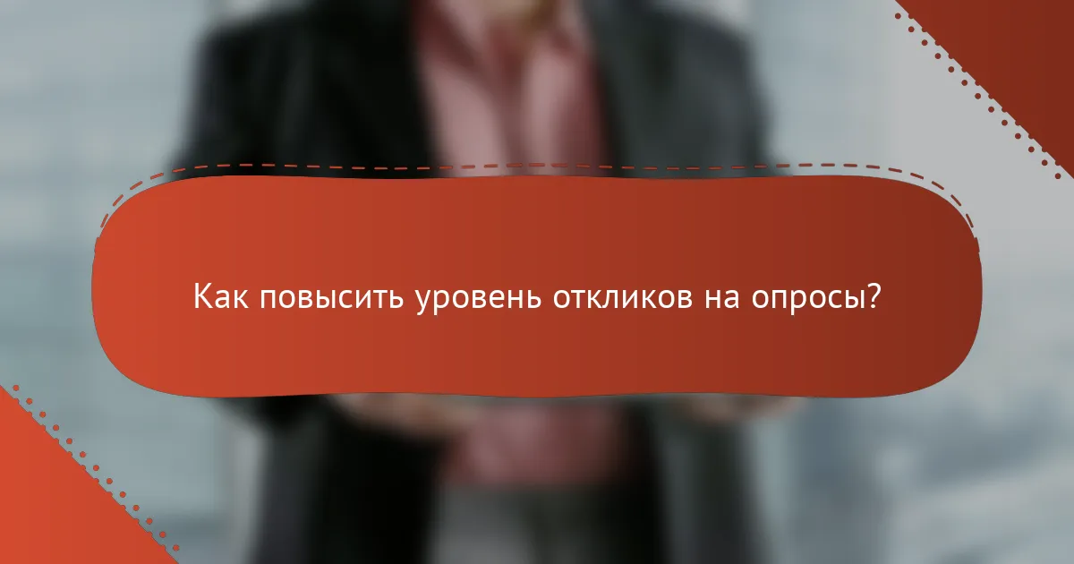 Как повысить уровень откликов на опросы?