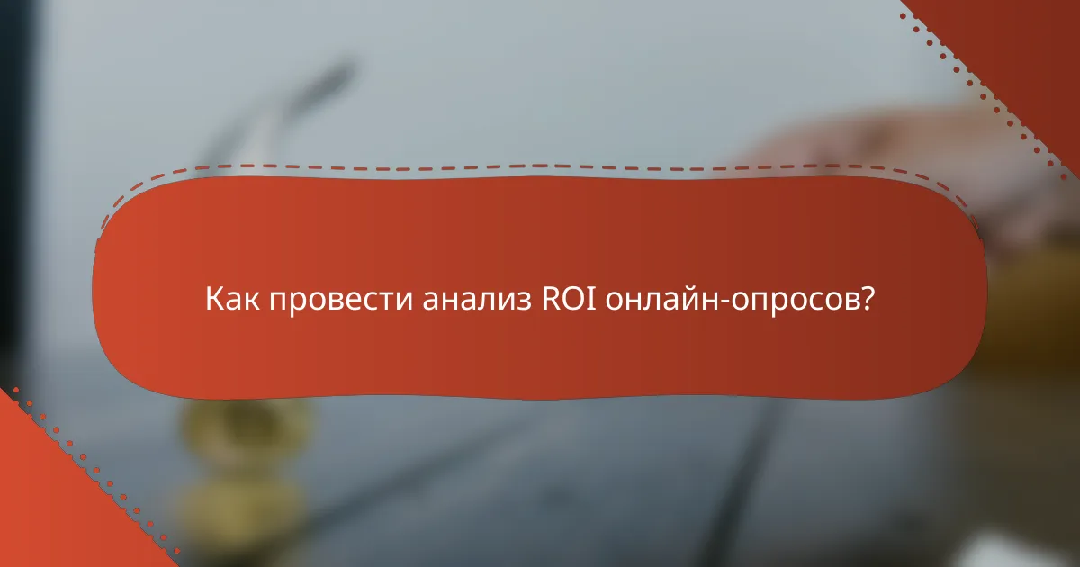 Как провести анализ ROI онлайн-опросов?