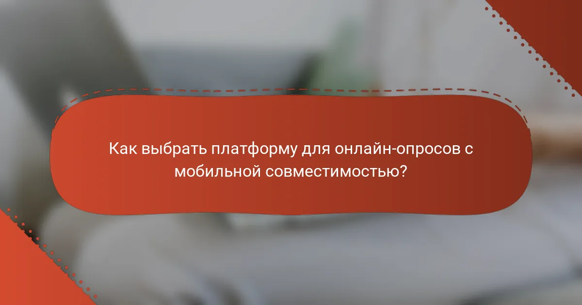 Как выбрать платформу для онлайн-опросов с мобильной совместимостью?