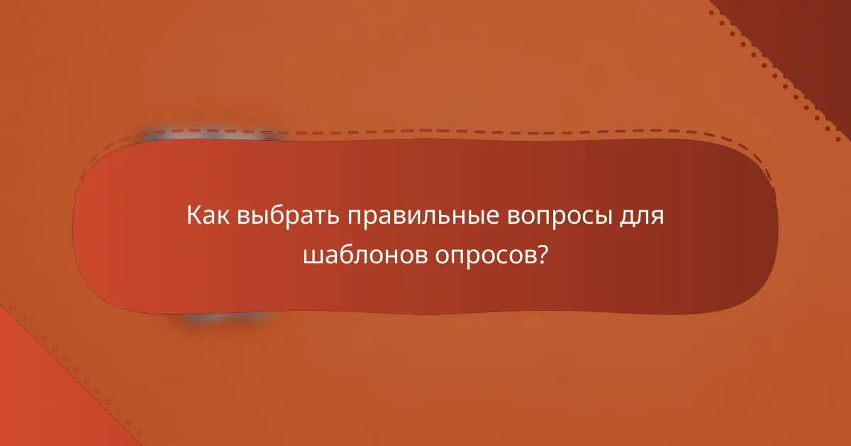 Как выбрать правильные вопросы для шаблонов опросов?