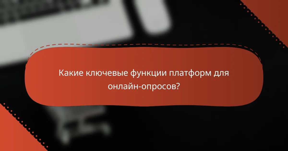 Какие ключевые функции платформ для онлайн-опросов?