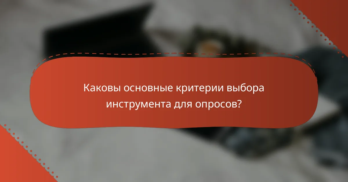 Каковы основные критерии выбора инструмента для опросов?
